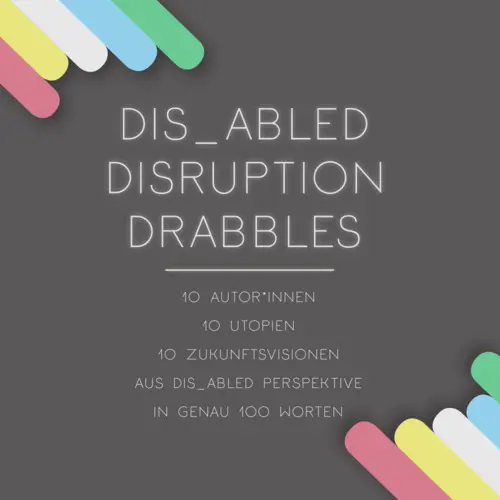 Der Schriftzug Dis_abled disruption drabbles. In den Ecken sind Regenbogen-farbige abgerundete Streifen.